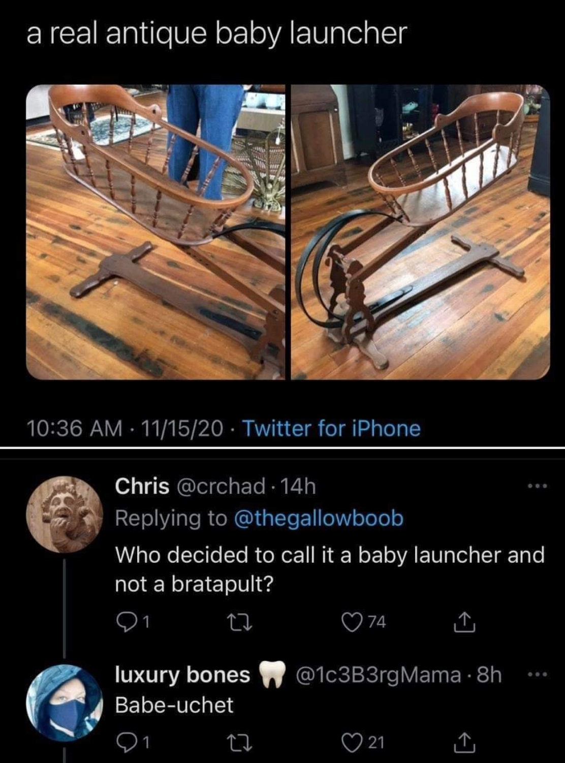 screenshot - a real antique baby launcher 111520 Twitter for iPhone Chris 14h Who decided to call it a baby launcher and not a bratapult? 21 74 luxury bones Mama8h Babeuchet 27 21