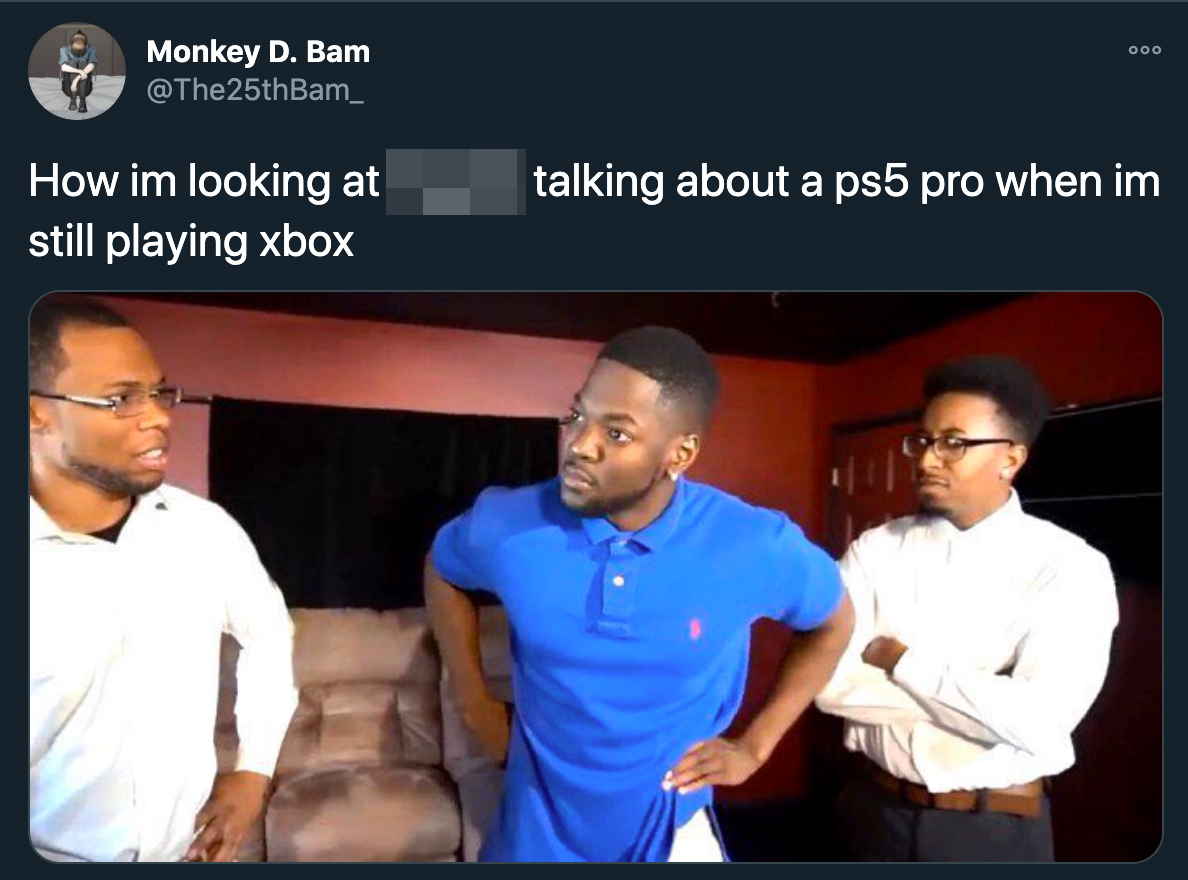 presentation - 000 Monkey D. Bam 25thBam_ talking about a ps5 pro when im How im looking at still playing xbox