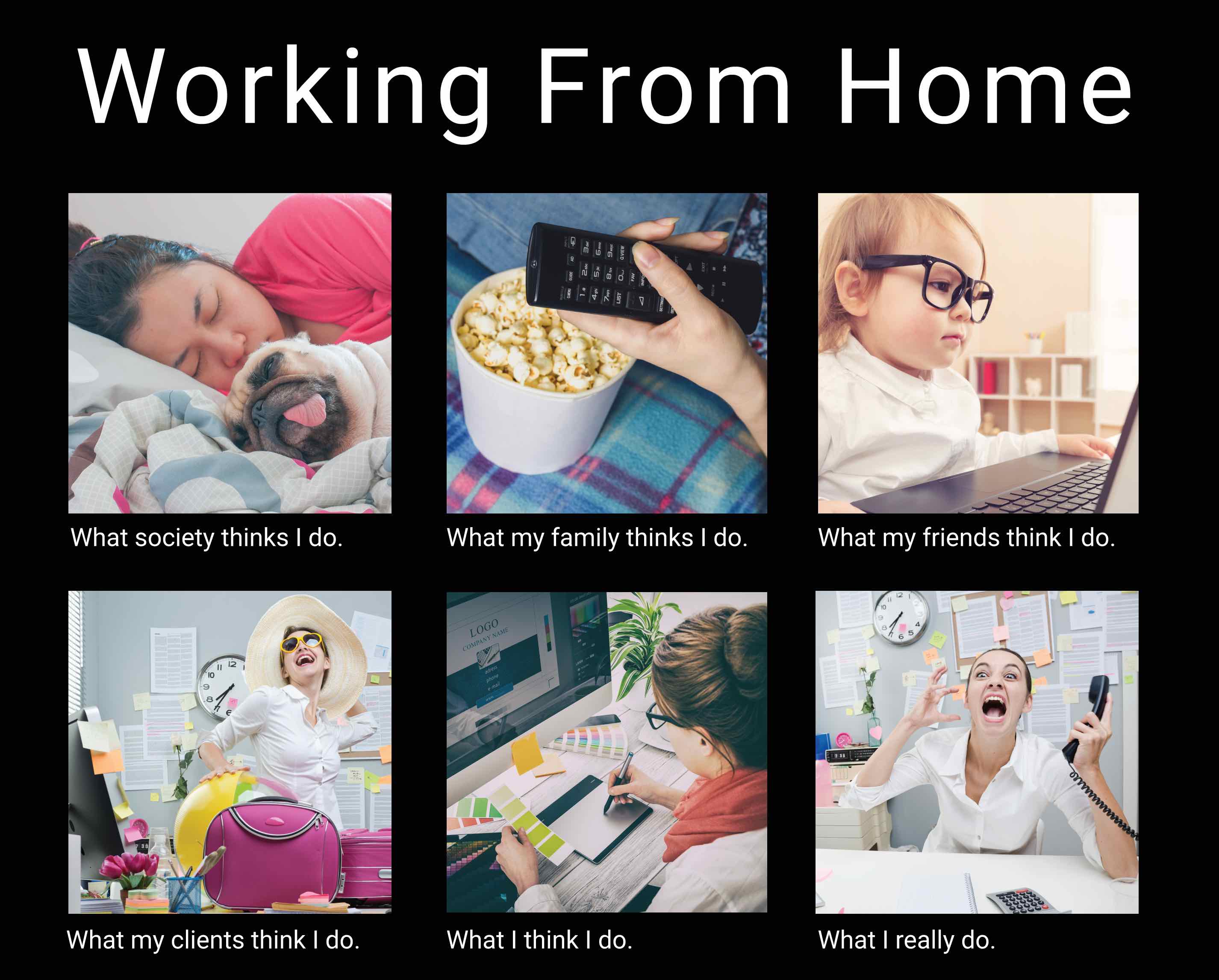 working from home meme funny - Working From Home Ad O Qview 3000 What society thinks I do. What my family thinks I do. What my friends think I do. 10 B 4 5 6 Logo Company Name 11 1 lo ddress phone 9 11 30 mire 30 What my clients think I do. What I think I
