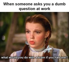 work-memes-yessssss memes - When someone asks you a dumb question at work what would you do with a brain if you had one?