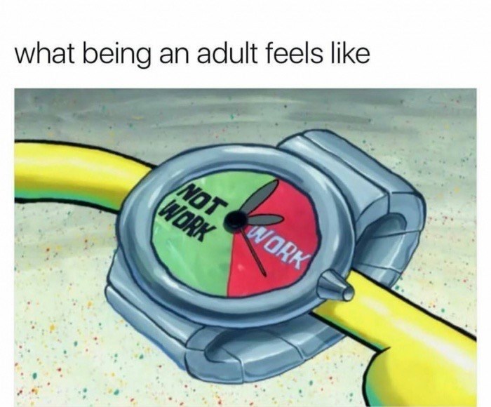 work-memes-super busy meme - what being an adult feels Not Work Work