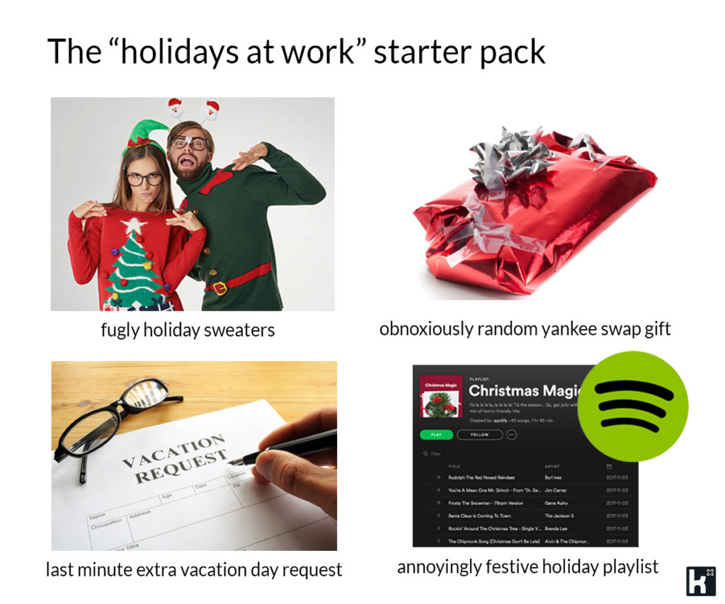 work memes - work christmas meme - The holidays at work starter pack fugly holiday sweaters obnoxiously random yankee swap gift Christmas Magi Owe Vacation Request 2006 You A Menna M. Grinch Fronse Fly The Brown won Thes 2003 Occupation des Rockin' Around