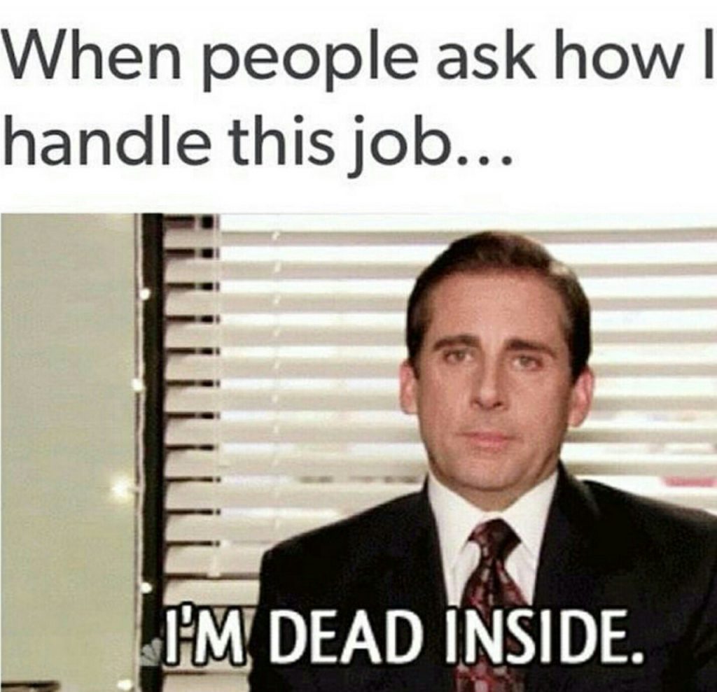 work memes - office work memes - When people ask how handle this job... Im Dead Inside.