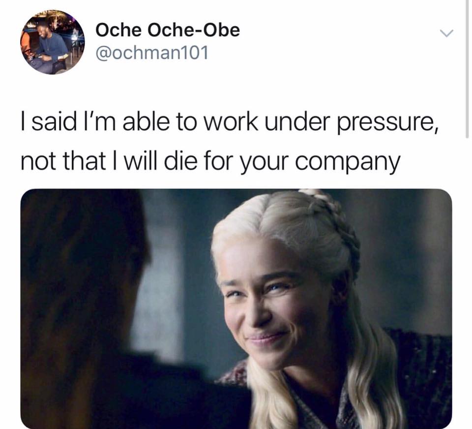 work memes - work memes - Oche OcheObe I said I'm able to work under pressure, not that I will die for your company