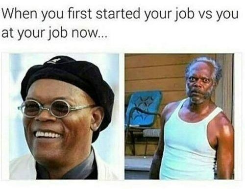 work memes - you first start your job meme - When you first started your job vs you at your job now...