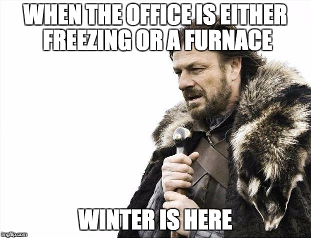 work memes - covid is coming meme - When The Office Is Either Freezing Or A Furnace Winter Is Here imgflip.com