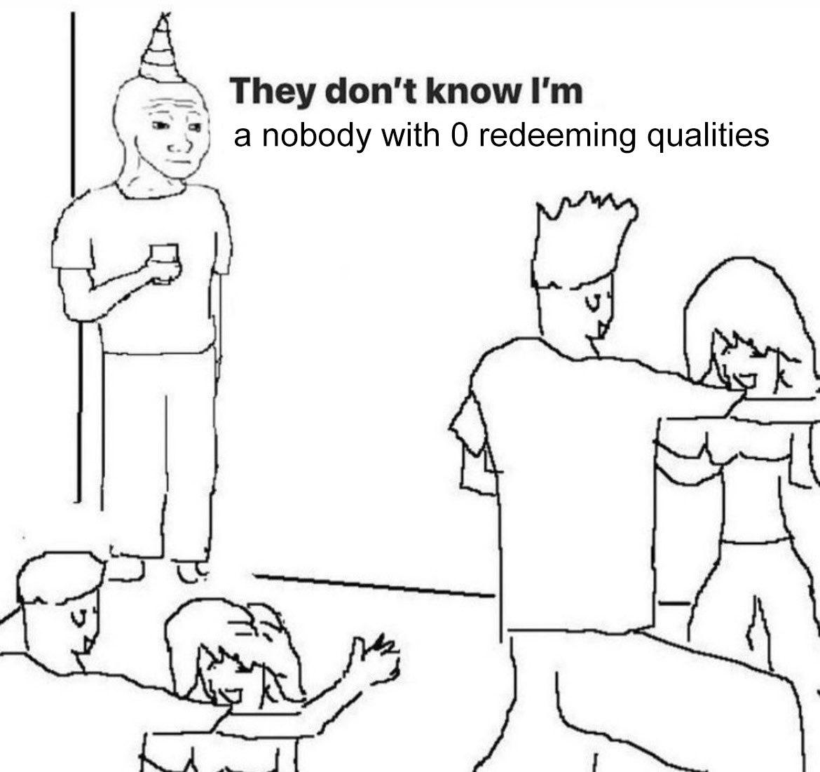 they dont know im wojak meme twitter - me at parties - They don't know I'm a nobody with 0 redeeming qualities