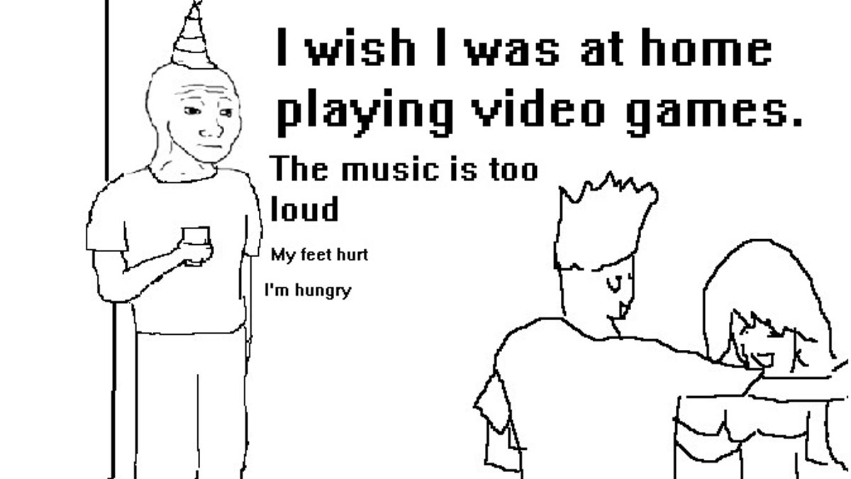 they dont know im wojak meme twitter - wish i was at home playing video games - I wish I was at home playing video games. The music is too loud My feet hurt I'm hungry