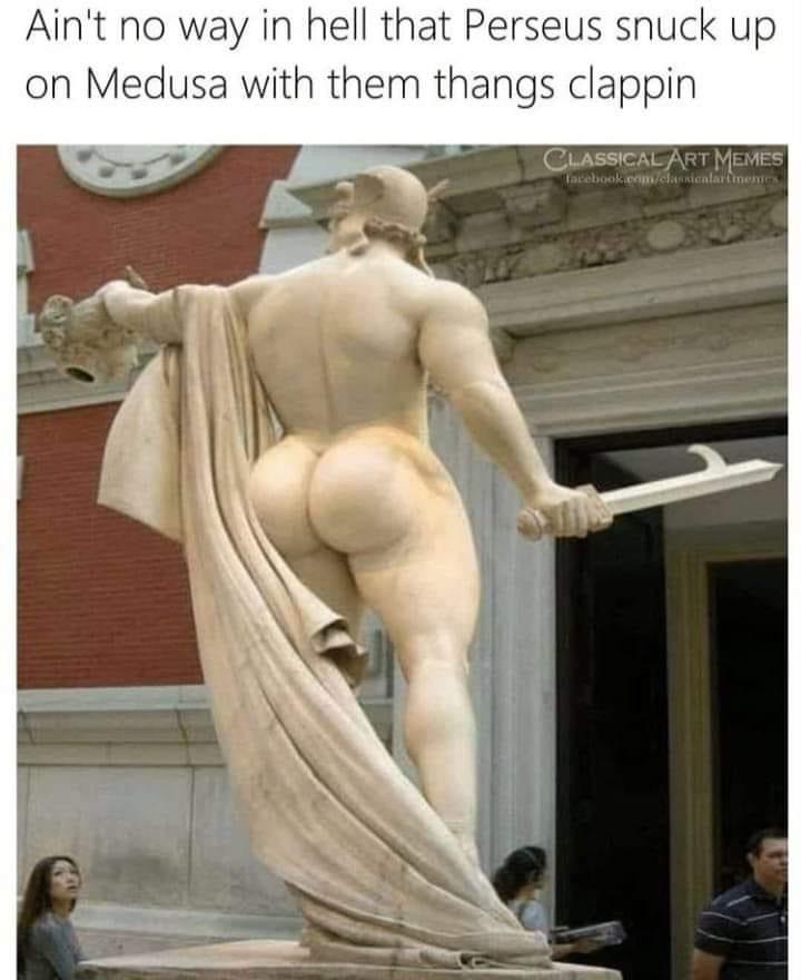 funny photos - perseus thicc - Ain't no way in hell that Perseus snuck up on Medusa with them thangs clappin Classical Art Memes Tacebook.comdanicalart mens