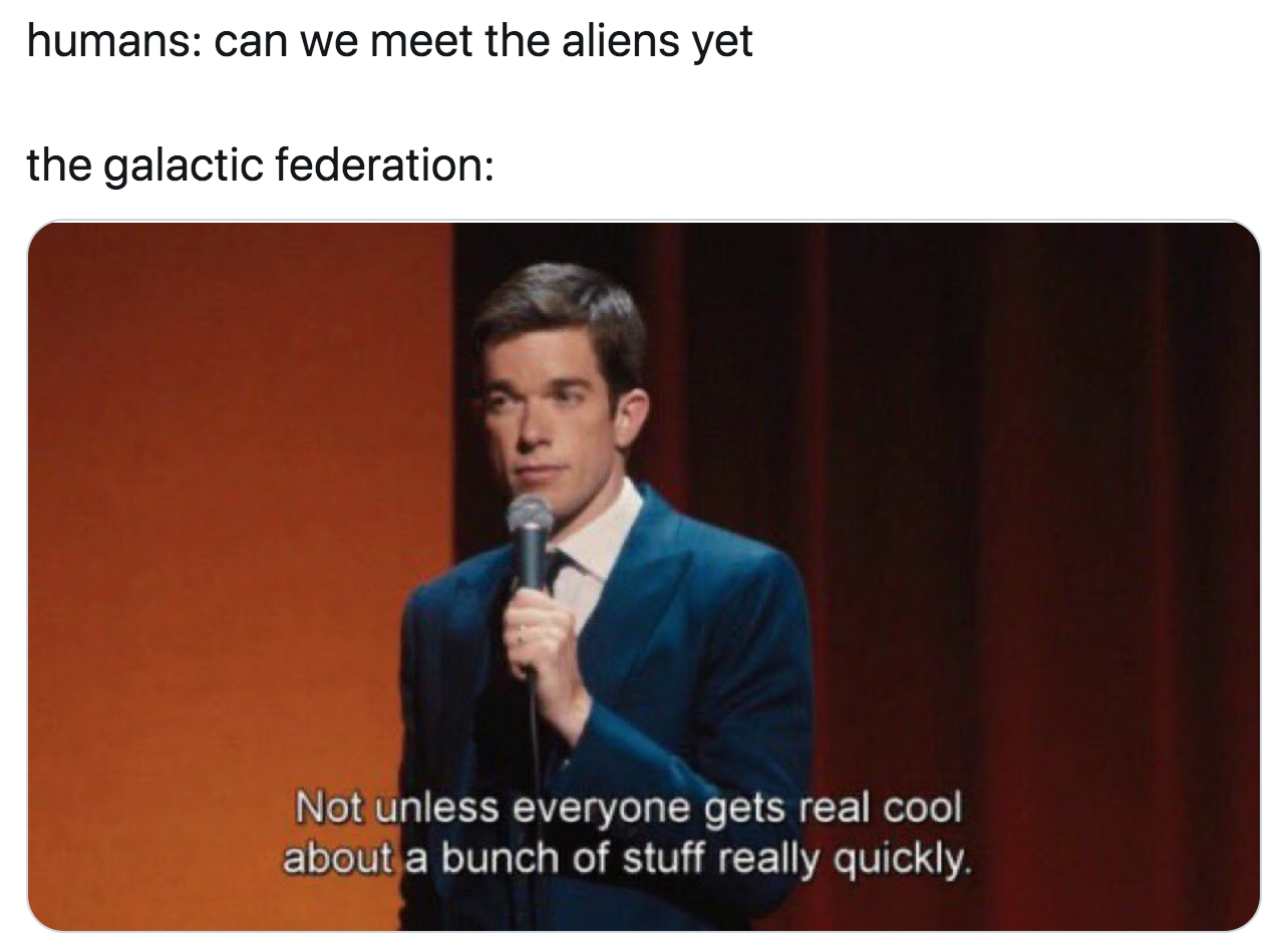 not unless everyone gets real cool - humans can we meet the aliens yet the galactic federation Not unless everyone gets real cool about a bunch of stuff really quickly.