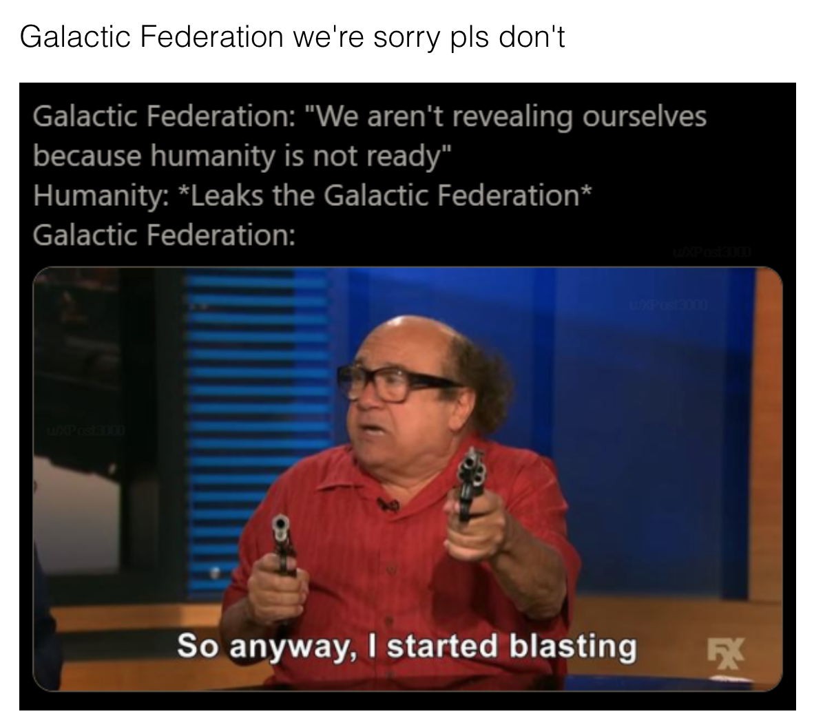 so anyway i started blasting memes - Galactic Federation we're sorry pls don't Galactic Federation "We aren't revealing ourselves because humanity is not ready" Humanity Leaks the Galactic Federation Galactic Federation So anyway, I started blasting