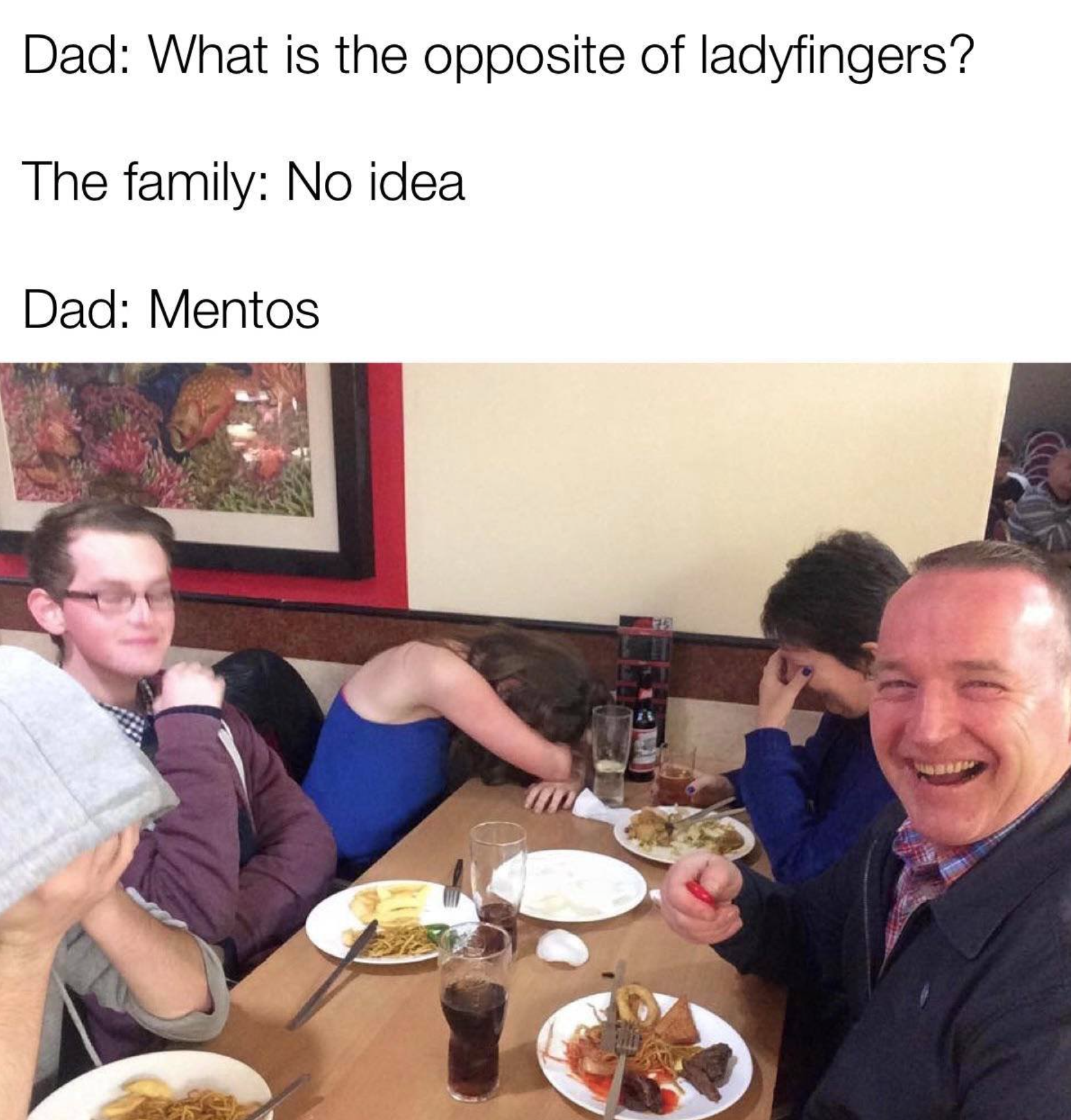 exact photo description of a dad joke - Dad What is the opposite of ladyfingers? The family No idea Dad Mentos