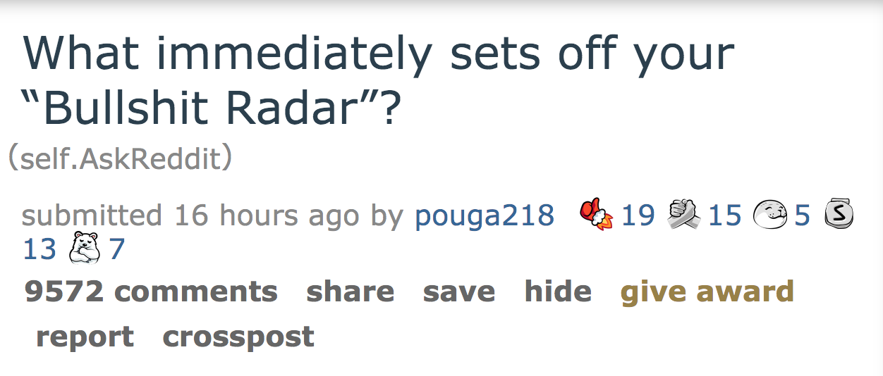 angle - What immediately sets off your "Bullshit Radar"? self.AskReddit submitted 16 hours ago by pouga218 19 X 15 5 13 7. 9572 save hide give award report crosspost
