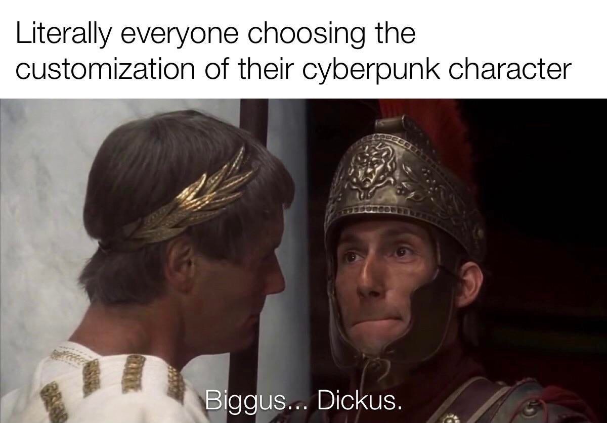 cyberpunk 2077 memes - Keanu Reeves - assassin's creed legion - Literally everyone choosing the customization of their cyberpunk character Biggus... Dickus.