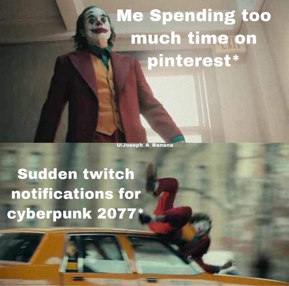 cyberpunk 2077 memes - Keanu Reeves - joker meme car - Me Spending too much time on pinterest UJoseph_A_Banana Sudden twitch notifications for cyberpunk 2077