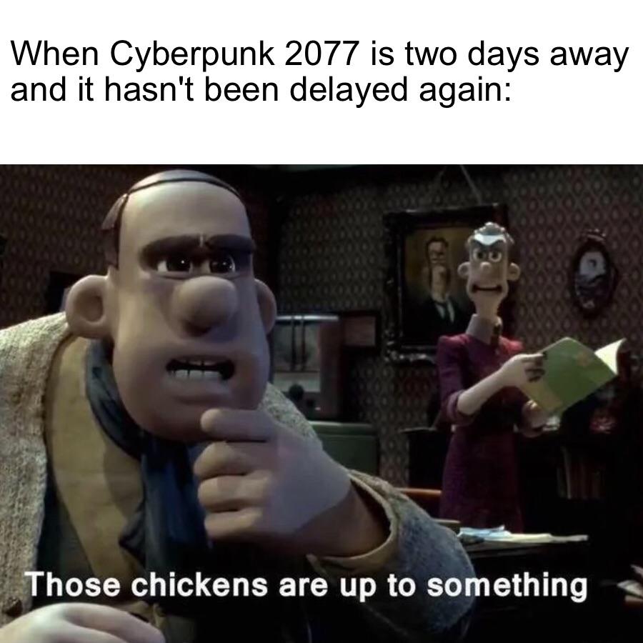 cyberpunk 2077 memes - Keanu Reeves - meme those chickens are up to something - When Cyberpunk 2077 is two days away and it hasn't been delayed again Those chickens are up to something