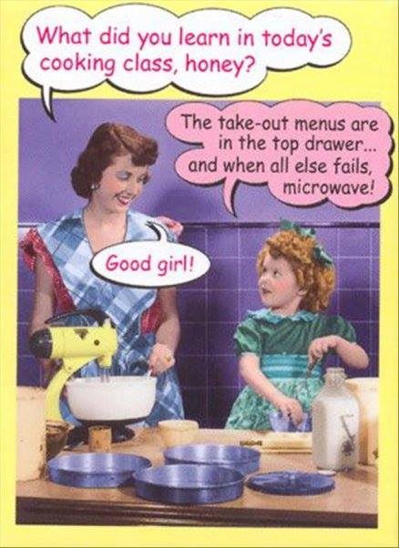 vintage mothers day humor - What did you learn in today's cooking class, honey? The takeout menus are in the top drawer... and when all else fails, microwave! Good girl!