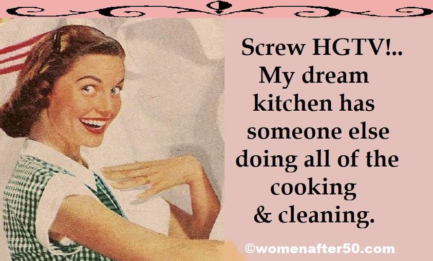 friday vintage meme - Screw Hgtv!.. My dream kitchen has someone else doing all of the cooking & cleaning. womenafter50.com