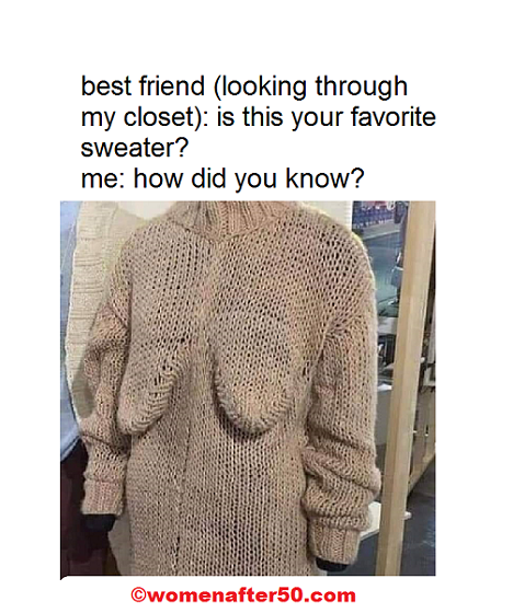 sweater - best friend looking through my closet is this your favorite sweater? me how did you know? womenafter50.com