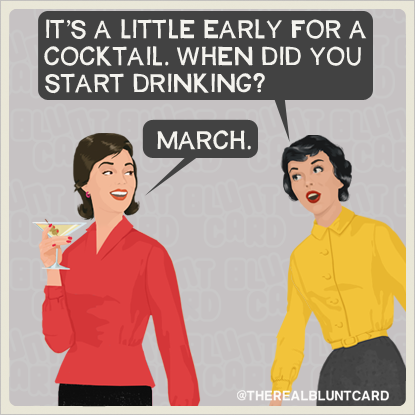 it's a little early for a cocktail - It'S A Little Early For A Cocktail. When Did You Start Drinking? March.