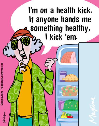 cartoon - I'm on a health kick. If anyone hands me something healthy, I kick 'em Maxine.com Facebook.commaxine Maxine Wagner