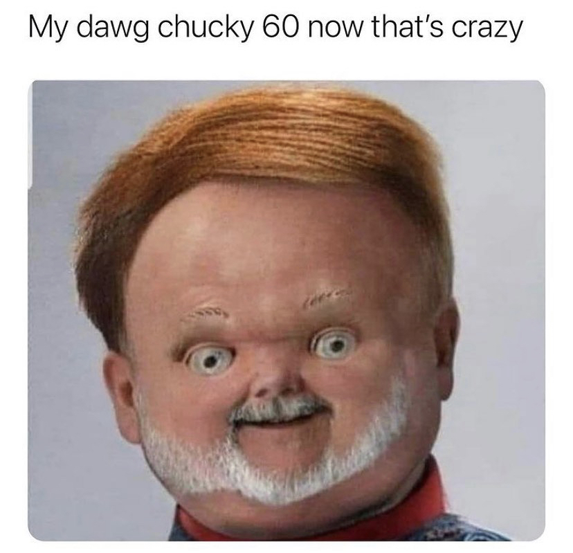 funny memes - chucky looks like now - My dawg chucky 60 now that's crazy