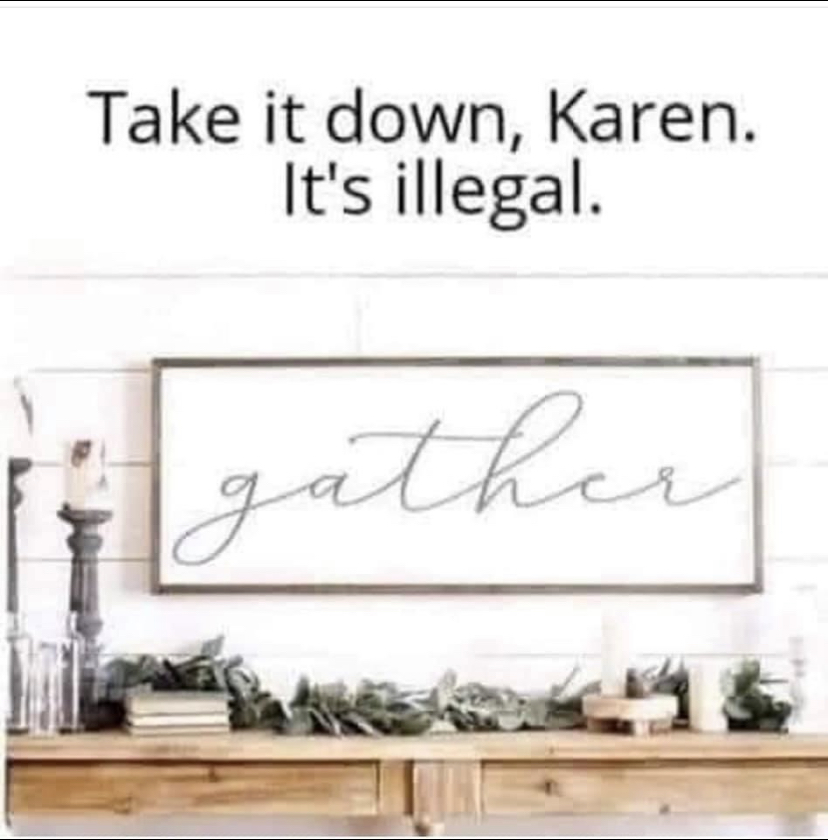 funny memes - christian wooden signs - Take it down, Karen. It's illegal. gather