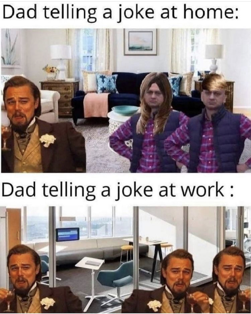 funny memes - best dad jokes meme - Dad telling a joke at home Dad telling a joke at work