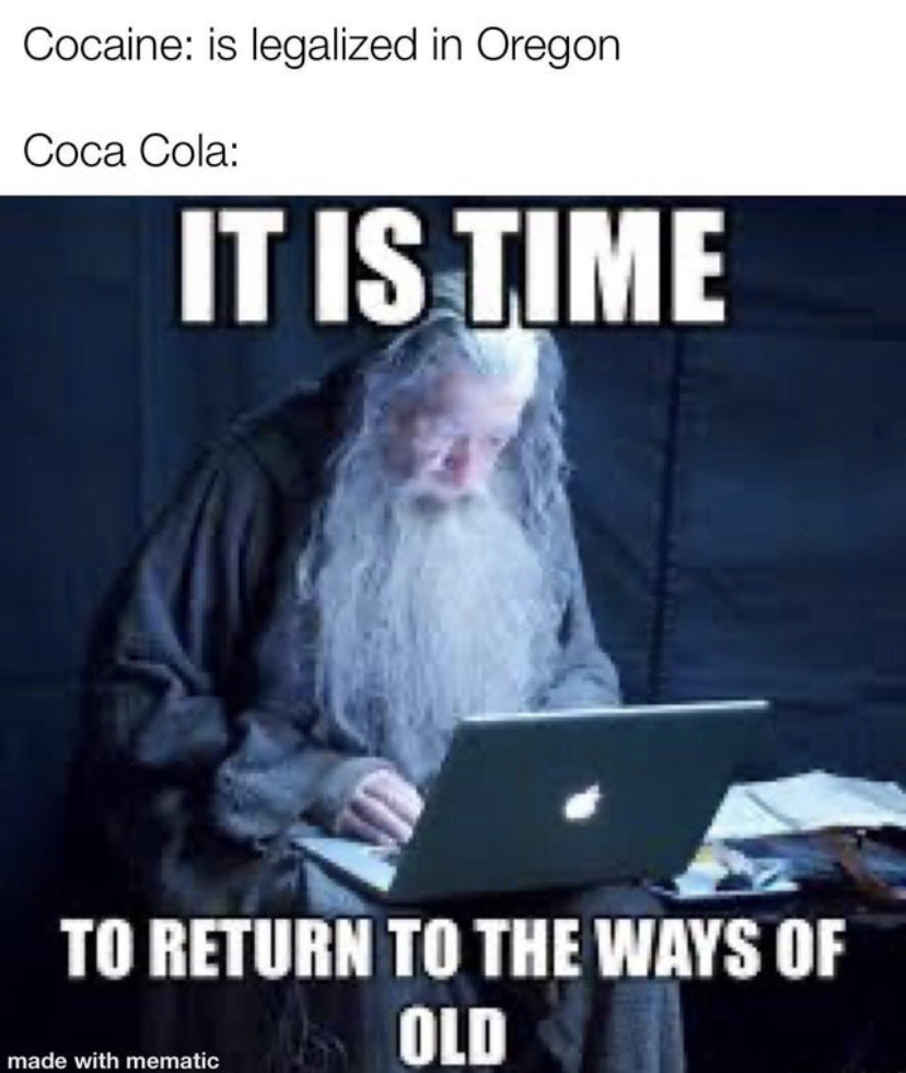 funny memes - wizard meme - Cocaine is legalized in Oregon Coca Cola It Is Time To Return To The Ways Of Old made with mematic