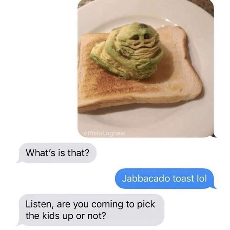 funny memes - ain t afraid of no toast - officialagnew What's is that? Jabbacado toast lol Listen, are you coming to pick the kids up or not?