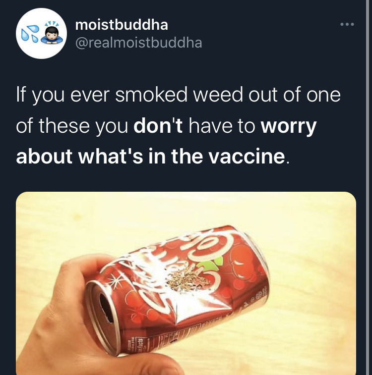 if you dont worry about what's in the covid vaccine -  moistbuddha If you ever smoked weed out of one of these you don't have to worry about what's in the vaccine. gel Facts