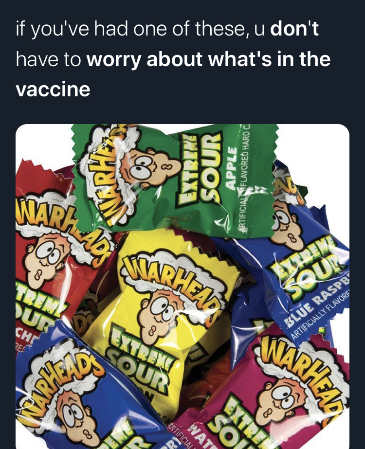 if you dont worry about what's in the covid vaccine -  warheads candy - Kuras if you've had one of these, u don't have to worry about what's in the vaccine Warha Extreme Sour Apple Artificial Flavored Hardc Ad Svarheads Treme Vur Chi Squis Res Lxtreme Sou