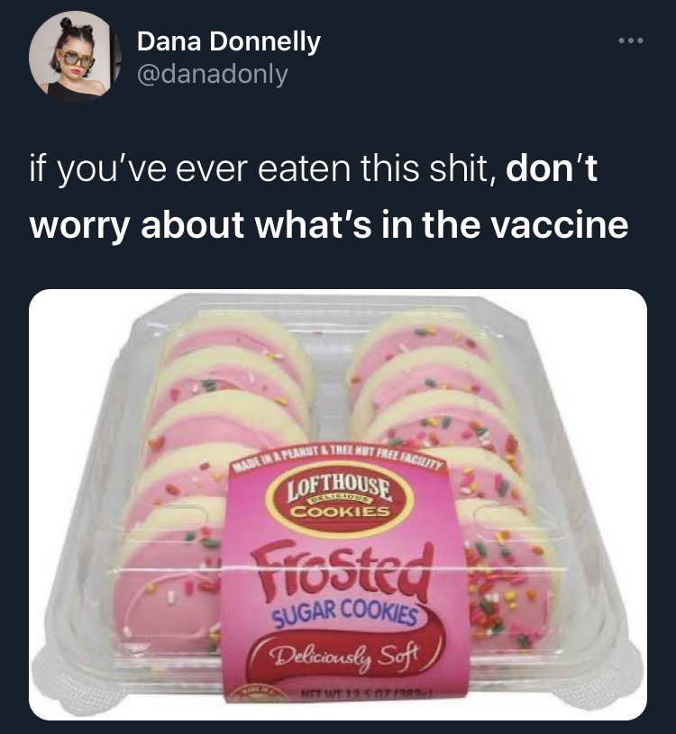 if you dont worry about what's in the covid vaccine -  cream - Made In Epeanut Tree Nut Free Facility Dana Donnelly if you've ever eaten this shit, don't worry about what's in the vaccine Lofthouse Cookies Frosted Sugar Cookies Deliciously Soft Het Wt 17 
