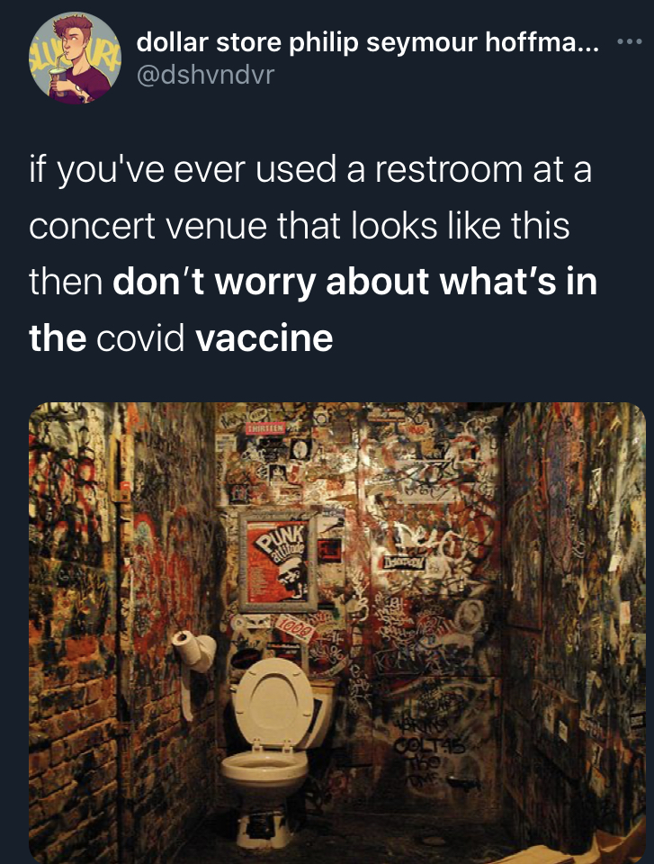 if you dont worry about what's in the covid vaccine -  cbgb - dollar store philip seymour hoffma... if you've ever used a restroom at a concert venue that looks this then don't worry about what's in the covid vaccine Puns pela