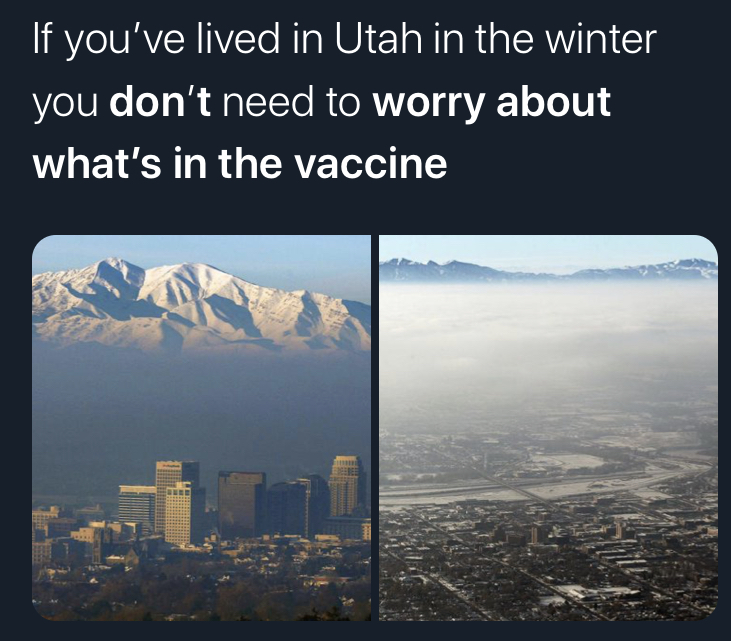 if you dont worry about what's in the covid vaccine -  atmosphere - If you've lived in Utah in the winter you don't need to worry about what's in the vaccine