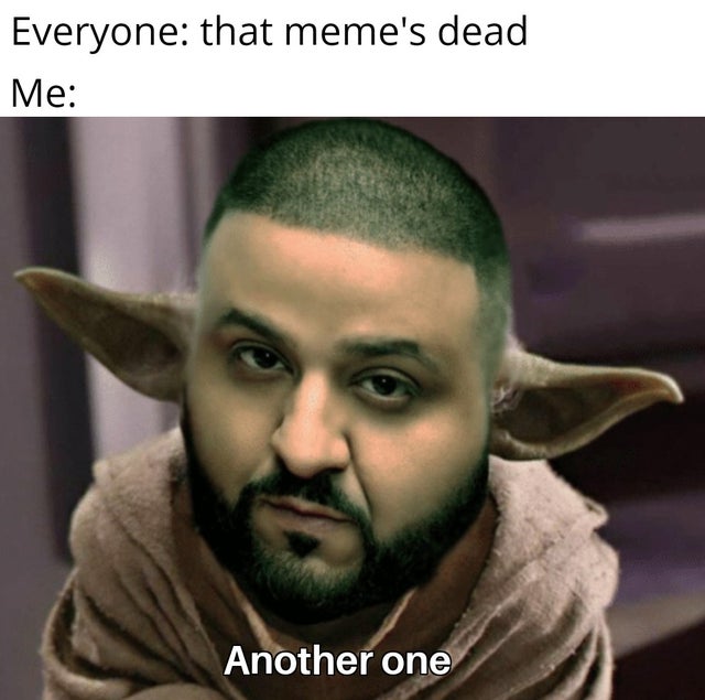 dank memes - funny star wars jokes - Everyone that meme's dead Me Another one