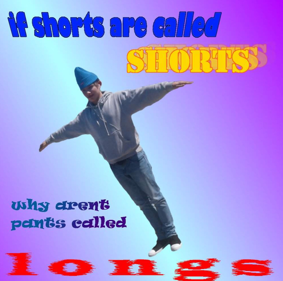 surreal memes - r hmm - shorts are called Shorts why drent pants called longs