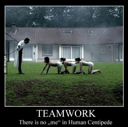 teamwork-memes-human centipede funny - Via 9GAG.Com Teamwork There is no me in Human Centipede