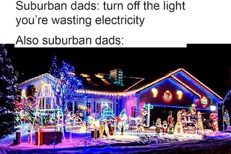 funny 2020 chirstmas memes - Christmas lights - Suburban dads turn off the light you're wasting electricity Also suburban dads er 27 Www. Pre