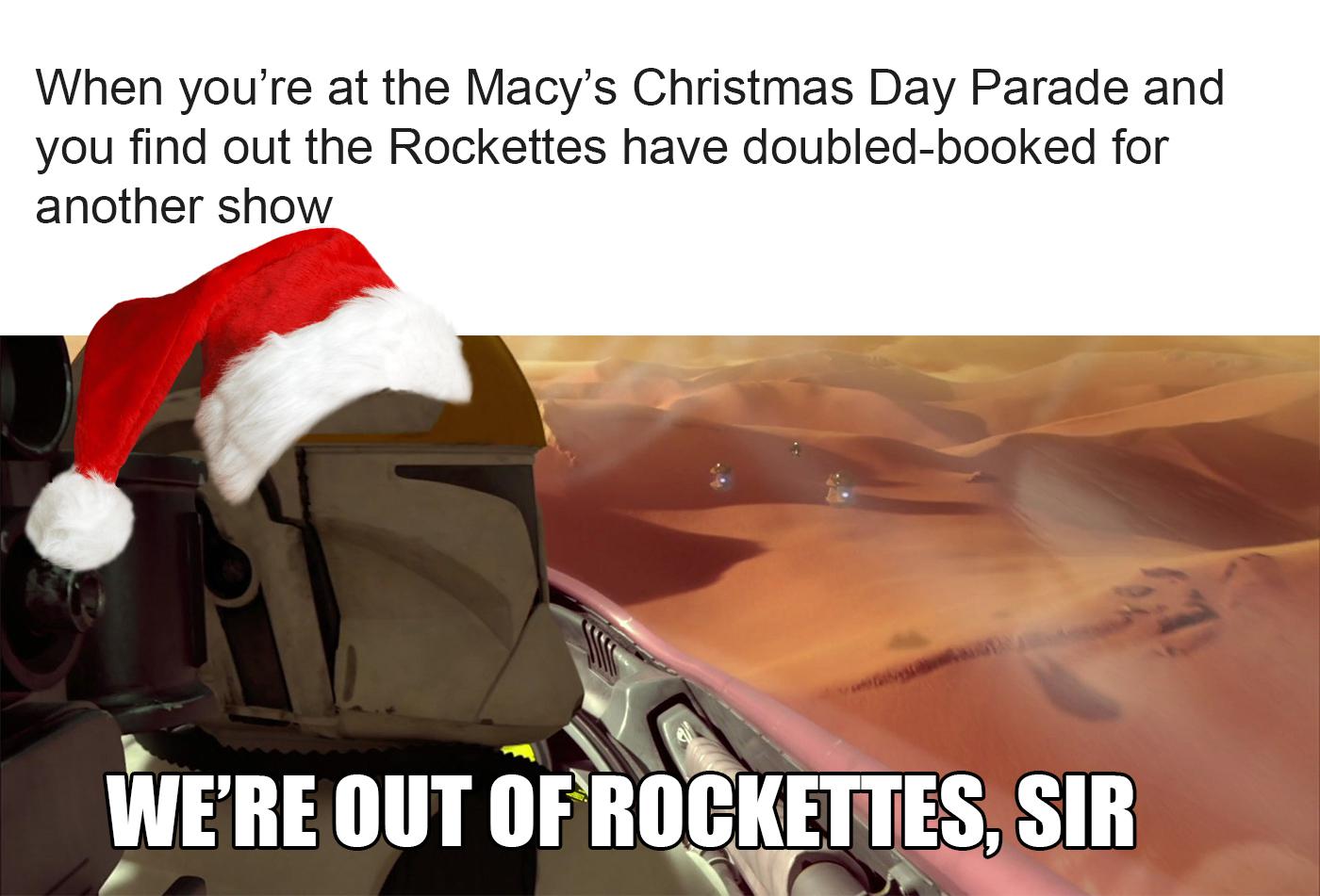 funny 2020 chirstmas memes - photo caption - When you're at the Macy's Christmas Day Parade and you find out the Rockettes have doubledbooked for another show We'Re Out Of Rockettes. Sir