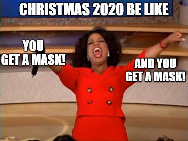 funny 2020 chirstmas memes - christmas memes 2020 - Christmas 2020 Be You Get A Mask! And You Get A Mask! imgflip.com