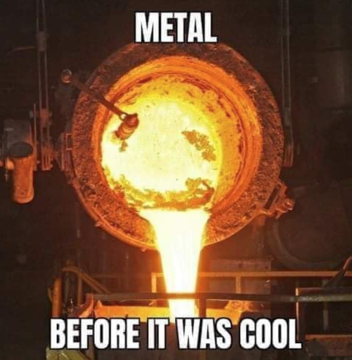 metal in a furnace - Metal Before It Was Cool