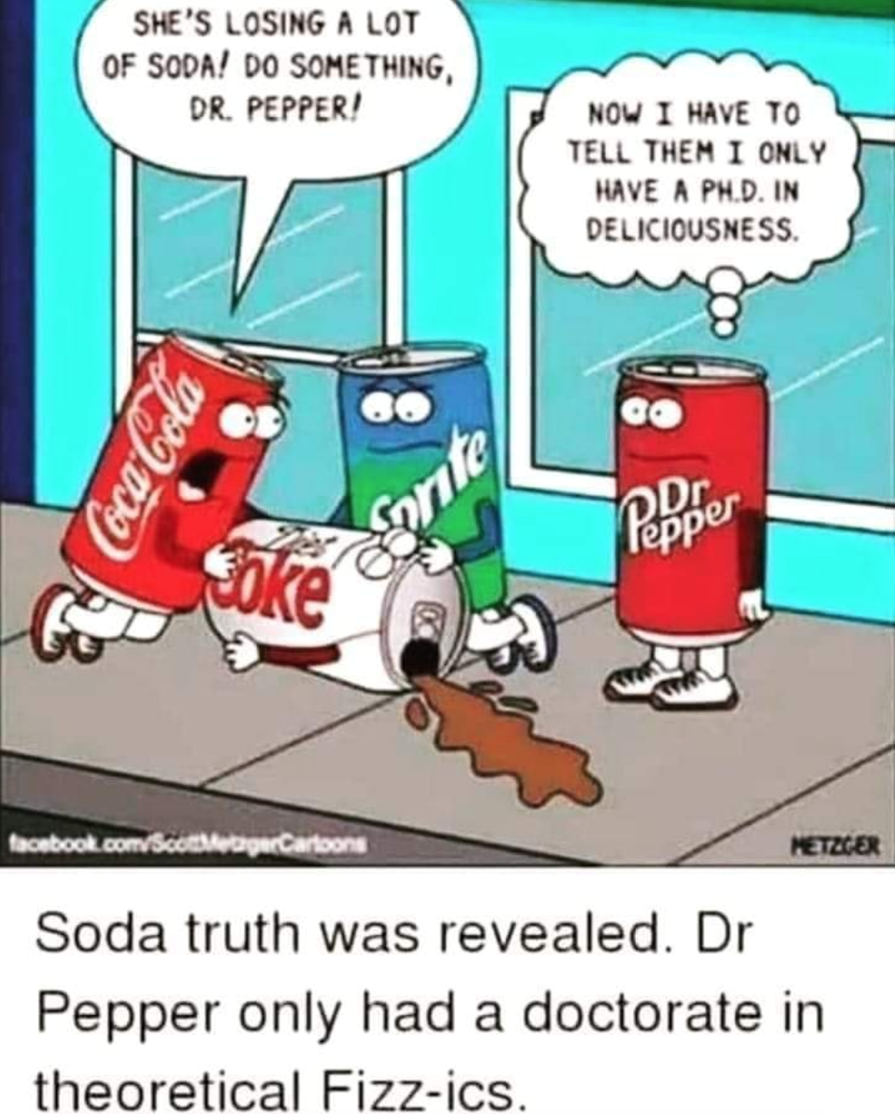 dr pepper as a doctor - She'S Losing A Lot Of Soda! Do Something, Dr. Pepper! Now I Have To Tell Them I Only Have A Ph.D. In Deliciousness. CocaCola Coke ante facebook.com Cartoon Netecer Soda truth was revealed. Dr Pepper only had a doctorate in theoreti