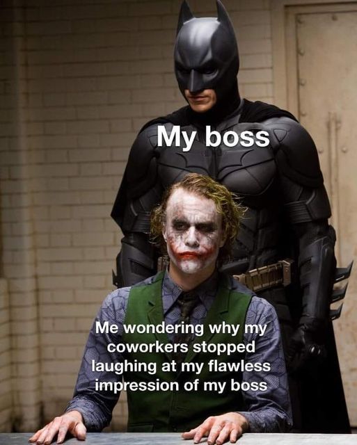clean work memes - batman the dark knight - My boss Me wondering why my coworkers stopped laughing at my flawless impression of my boss
