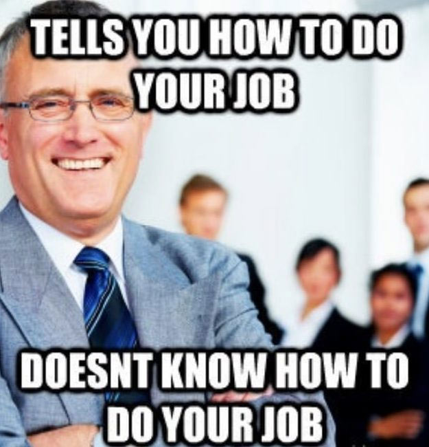 clean work memes - funny bad boss memes - Tells You How To Do Your Job Doesnt Know How To Do Your Job