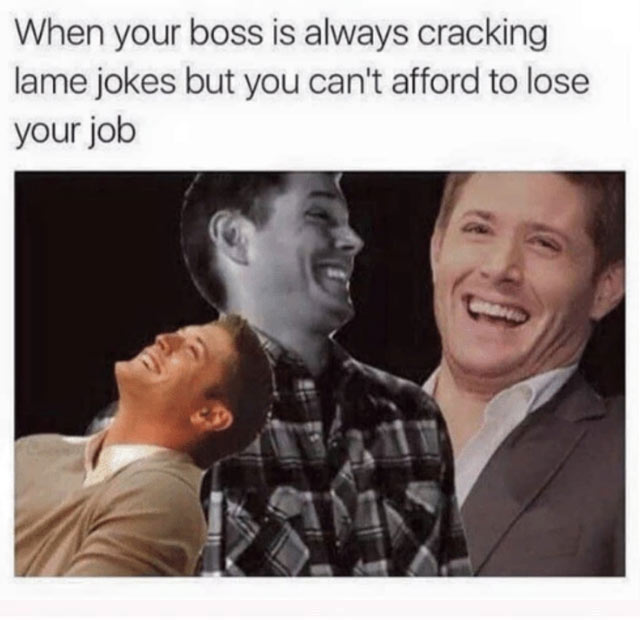 clean work memes - your boss makes a joke meme - When your boss is always cracking lame jokes but you can't afford to lose your job