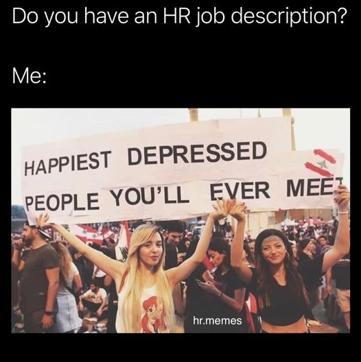 clean work memes - hr memes - Do you have an Hr job description? Me Happiest Depressed People You'Ll Ever Meei hr.memes