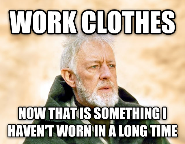work memes - Work Clothes Now That Is Somethingi Haven'T Worn In A Long Time
