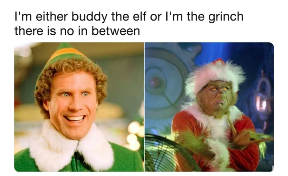 christmas 2020 memes - christmas memes funny - I'm either buddy the elf or I'm the grinch there is no in between