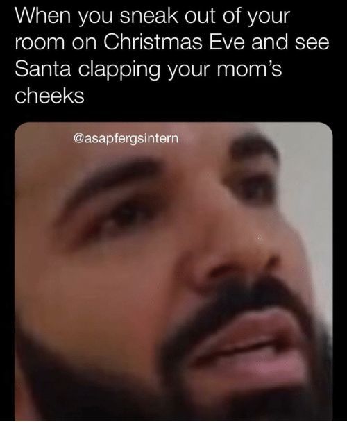 christmas 2020 meme - lip - When you sneak out of your room on Christmas Eve and see Santa clapping your mom's cheeks